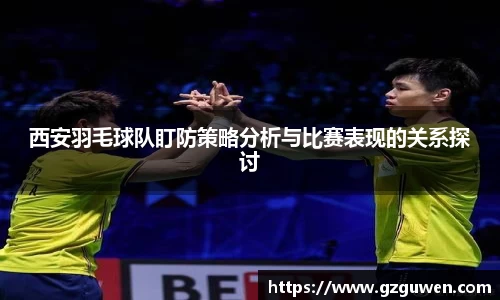 西安羽毛球队盯防策略分析与比赛表现的关系探讨