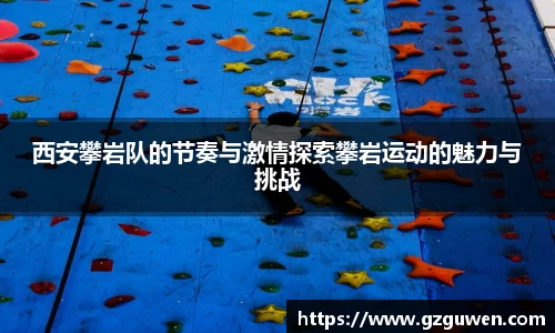 西安攀岩队的节奏与激情探索攀岩运动的魅力与挑战